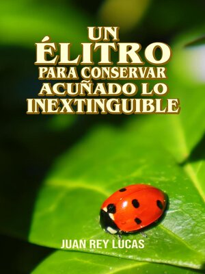 cover image of Un élitro para conservar acuñado lo inextinguible